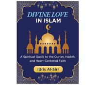 Divine Love in Islam: A Spiritual Guide to the Qur’an, Hadith, and Heart-Centered Faith