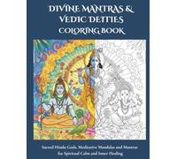 DIVINE MANTRAS & VEDIC DEITIES COLORING BOOK: Sacred Hindu Gods, Meditative Mandalas and Mantras for Spiritual Calm and Inner Healing