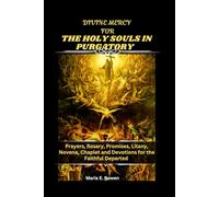 DIVINE MERCY FOR THE HOLY SOULS IN PURGATORY: Prayers, Rosary, Promises, Litany, Novena, Chaplet and Devotions for the Faithful Departed