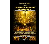 DIVINE MERCY FOR THE HOLY SOULS IN PURGATORY: Prayers, Rosary, Promises, Litany, Novena, Chaplet and Devotions for the Faithful Departed