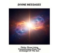 Divine Messages: Thirty-Three Living Transmissions From The Archangel Of The Sun