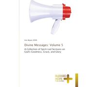 Divine Messages: Volume 5: A Collection of Spirit-Led Sermons on God's Goodness, Grace, and Glory