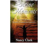Divine Moments; Ordinary People Having Spiritually Transformative Experiences