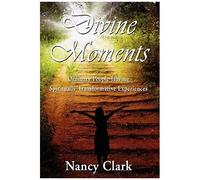 Divine Moments; Ordinary People Having Spiritually Transformative Experiences