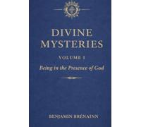 Divine Mysteries: Volume I: Being in the Presence of God