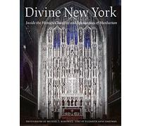 Divine New York: Inside the Historic Churches and Synagogues of Manhattan