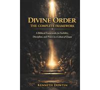 Divine Order The Complete Framework: A Biblical Framework for Stability, Discipline, and Peace in a Culture of Chaos
