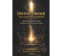 Divine Order The Complete Framework: A Biblical Framework for Stability, Discipline, and Peace in a Culture of Chaos