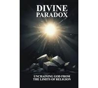 DIVINE PARADOX: UNCHAINING GOD FROM THE LIMITS OF RELIGION