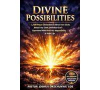 DIVINE POSSIBILITIES: 1,100 Prayer Declarations to Silence Every Doubt, Break Every Limit, and Release God's Supernatural Power Over Every Impossibility in Your Life