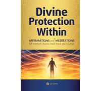 Divine Protection Within: Affirmations and Meditations for Strength, Healing, Inner Peace, and Guidance