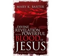 Divine Revelation of the Powerful Blood of Jesus by Baxter Mary K. BaxterLowery T. L. Lowery Baxter Mary K. BaxterLowery T. L. Lowery (Auteur)