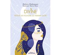 Divine - Révéler les pouvoirs féminins du sacré: Réveiller les pouvoirs du féminin sacré