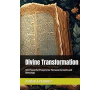 Divine Transformation: 100 Powerful Prayers for Personal Growth and Blessings
