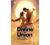 Divine Union; The Love Story Of Lord Ram And Maa Sita