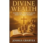 Divine Wealth: 10 Biblical Principles Of How to Make Money