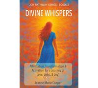 DIVINE WHISPERS: Affirmation, Transformation, & Activation for a Journey of Love, Light, & Joy