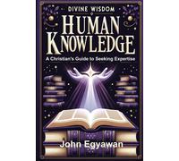 Divine Wisdom, Human Knowledge: A Christian's Guide To Seeking Expertise