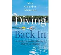 Diving Back In: A Guide To Getting The Most Out Of Swimming