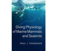 Diving Physiology of Marine Mammals and Seabirds - Ponganis Paul J. Scripps Institution of Oceanography University of California San Diego - Cambridge Uni Ponganis Paul J. Scripps Institution of Ocean