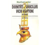 Divinitati si simboluri vechi egiptene. Dictionar - Manfred Lurker