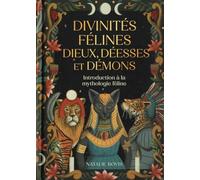 Divinités félines : dieux, déesses et démons - Introduction à la mythologie félidée