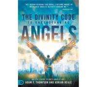 The Divinity Code to Understanding Angels: An A to Z Guide to God's Angelic Host