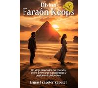 Divino Faraón Keops: Un Viaje Alrededor Del Mundo Entre Aventuras Inesperadas Y Pasiones Inolvidables