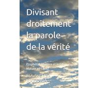 Divisant droitement la parole de la vérité: Prophétie, Mystère et le Fils Mature en Christ