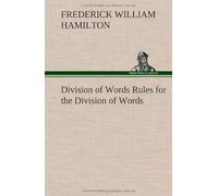 Division Of Words Rules For The Division Of Words At The Ends Of Lines, With Remarks On Spelling, Syllabication And Pronunciation