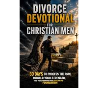 Divorce Devotional for Christian Men: 30 Days to Process the Pain, Rebuild Your Strength, and Move Forward with Jesus as the Foundation