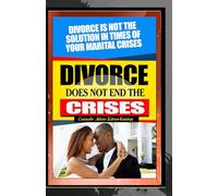 DIVORCE DOES NOT END THE CRISES.: Divorce is not the best solution in times of your marital crises.