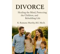 DIVORCE: Healing the mind ,protecting the children and rebuilding life.