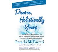 Divorce, Holistically Yours: Learn Essential Knowledge of the Legal Process and How Divorce Can Be a Catalyst for Your Soul's Evolution