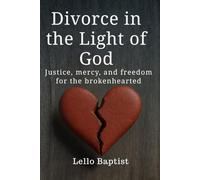 Divorce in the Light of God: Justice, mercy, and freedom for the brokenhearted
