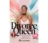 Divorce Queen: 7 Secrets to Turn Your Heartbreak into a Happiness Jackpot