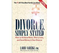 Divorce, Simply Stated (2nd Edition): How to Achieve More, Worry Less and Save Money in Your Divorce