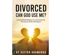 Divorced: Can God Use Me?: Leaving behind religious lies and confusion, Moving into truth and purpose!