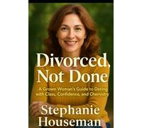 Divorced, Not Done: A Grown Woman's Guide To Dating With Class, Confidence And Chemistry