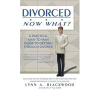 Divorced... Now What? A Practical Man-To-Man Guide To Getting Through Divorce