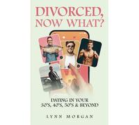 Divorced, Now What?: Dating in Your 30s, 40s, 50s & Beyond
