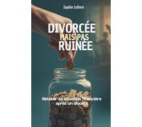 Divorcée mais pas ruinée: rétablir sa situation financière après un divorce