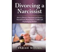 Divorcing a Narcissist: How to Divorce a Narcissist and Protect Yourself from Manipulation, Conflict and Psychological Warfare