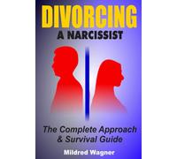 Divorcing A Narcissist: The Complete Approach And Survival Guide