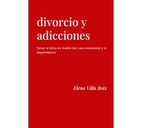 DIVORCIO Y ADICCIONES: Sanar el alma en medio del caos emocional y la dependencia