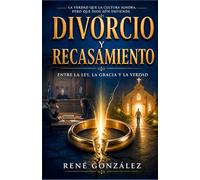 DIVORCIO Y RECASAMIENTO: Entre la ley, la gracia y la verdad: una mirada bíblica al pacto, la ruptura y la restauración