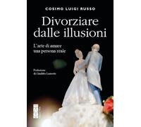 Divorziare dalle illusioni. L'arte di amare una persona reale