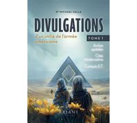Divulgations d'un initié de l'armée américaine Tome 1 - Arches spatiales - Cités intraterrestres - Contacts E.T. - Michael E. Salla - Ariane Publications - broché - Récit