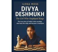 DIVYA DESHMUKH: The Girl Who Outplayed Kings: The true story of India’s chess prodigy who beat the odds and became a champion.