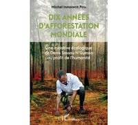 Dix années d'afforestation mondiale Une initiative écologique de Denis Sassou N'Guesso - Michel Innocent Peya - L'harmattan - broché - Etude